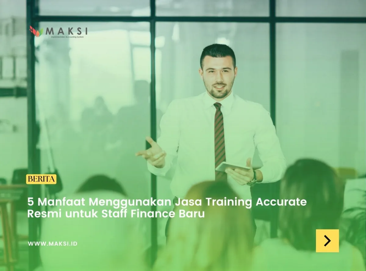 5 Manfaat Menggunakan Jasa Training Accurate Resmi untuk Staff Finance Baru