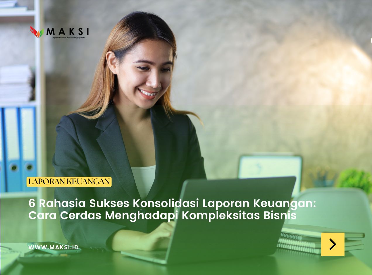 6 Rahasia Sukses Konsolidasi Laporan Keuangan: Cara Cerdas Menghadapi Kompleksitas Bisnis