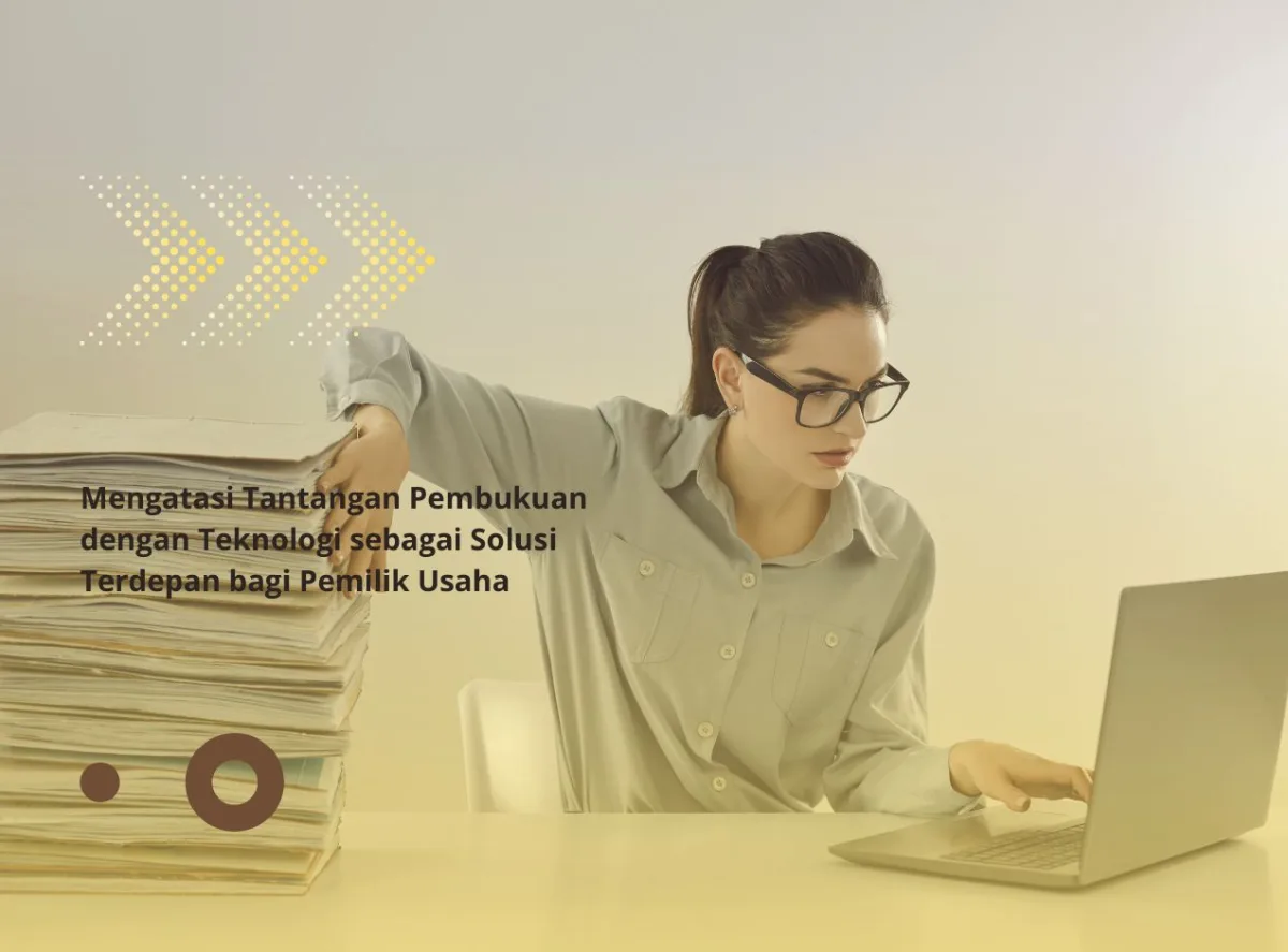 Mengatasi Tantangan Pembukuan dengan Teknologi sebagai Solusi Terdepan bagi Pemilik Usaha