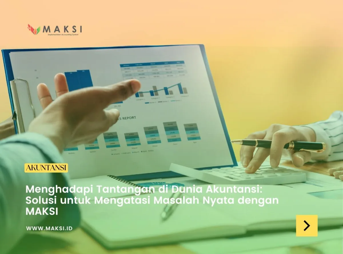 Menghadapi Tantangan di Dunia Akuntansi: Solusi untuk Mengatasi Masalah Nyata dengan MAKSI