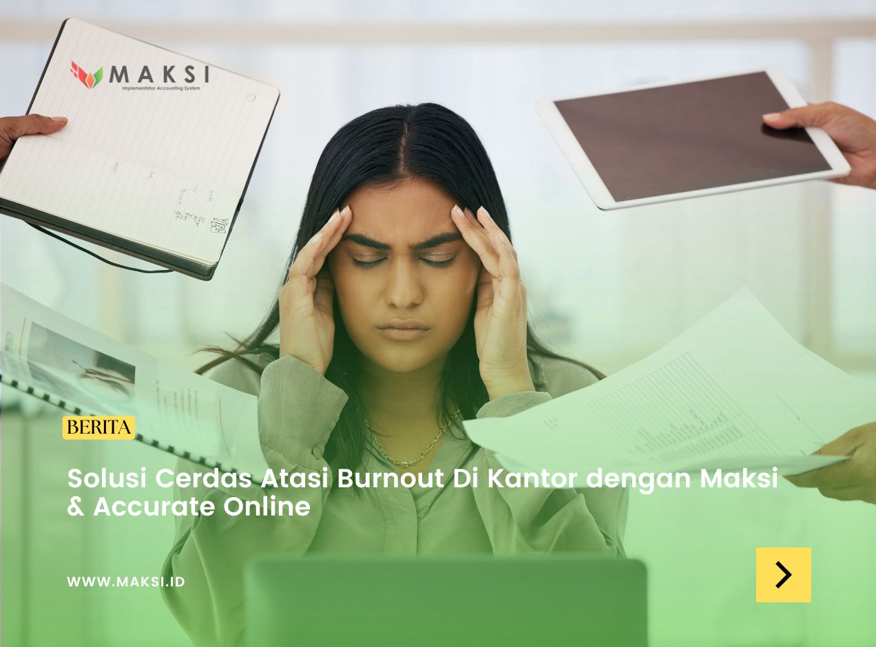 Solusi Cerdas Atasi Burnout Di Kantor dengan Maksi & Accurate Online